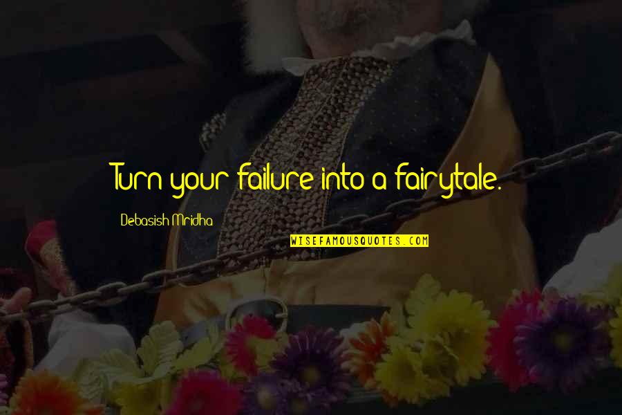 Fairytale Quotes By Debasish Mridha: Turn your failure into a fairytale.