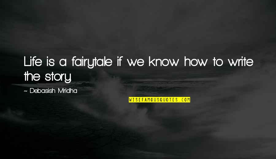 Fairytale Quotes By Debasish Mridha: Life is a fairytale if we know how