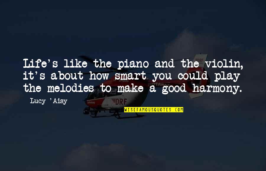 Fairytale Quotes By Lucy 'Aisy: Life's like the piano and the violin, it's