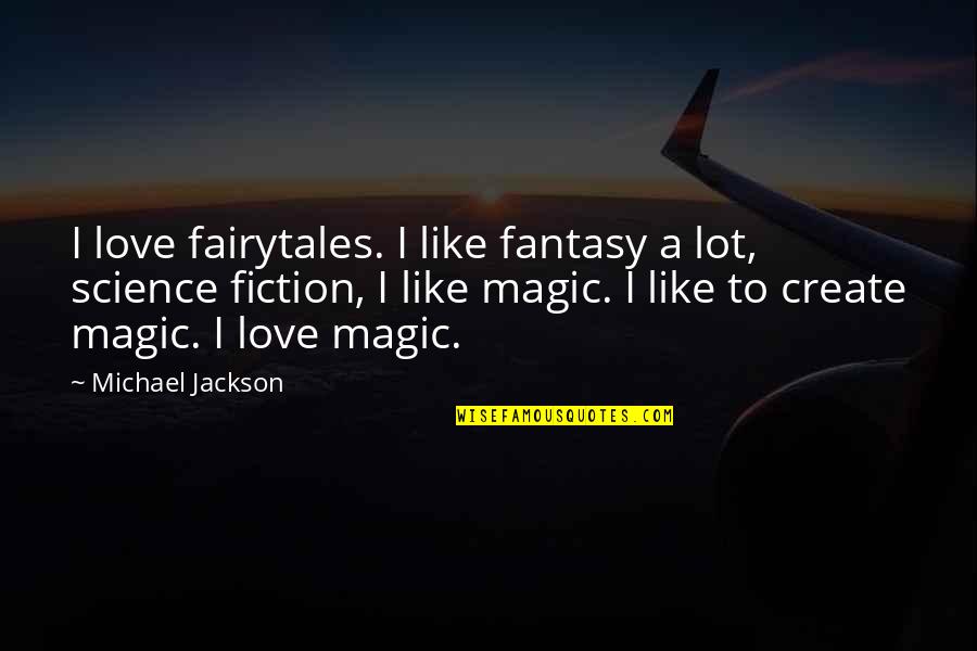 Fairytale Quotes By Michael Jackson: I love fairytales. I like fantasy a lot,