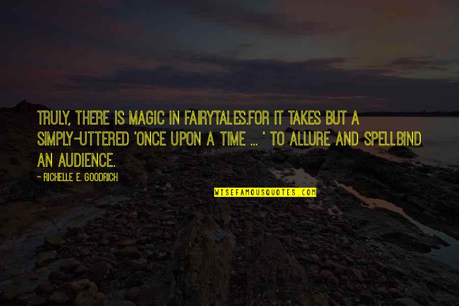 Fairytale Quotes By Richelle E. Goodrich: Truly, there is magic in fairytales.For it takes