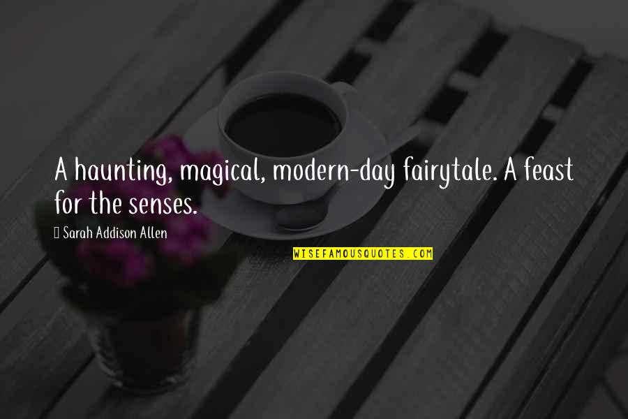 Fairytale Quotes By Sarah Addison Allen: A haunting, magical, modern-day fairytale. A feast for