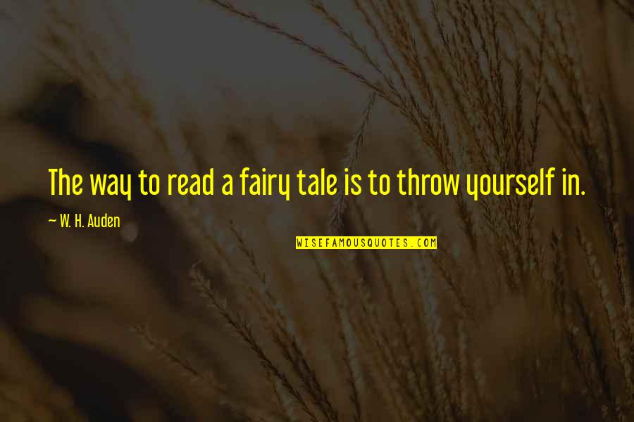 Fairytale Quotes By W. H. Auden: The way to read a fairy tale is