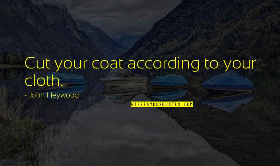Fairytale Retellings Quotes By John Heywood: Cut your coat according to your cloth. Fairytale Retellings Quotes By John Heywood: Cut your coat according to your cloth.