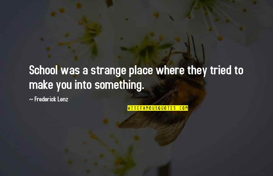 Fairytale World Quotes By Frederick Lenz: School was a strange place where they tried