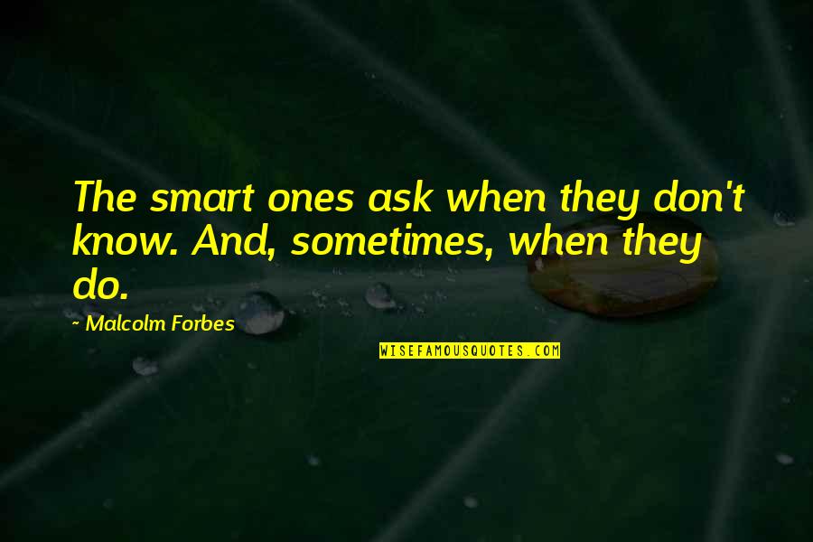 Fairytales And Reality Quotes By Malcolm Forbes: The smart ones ask when they don't know.