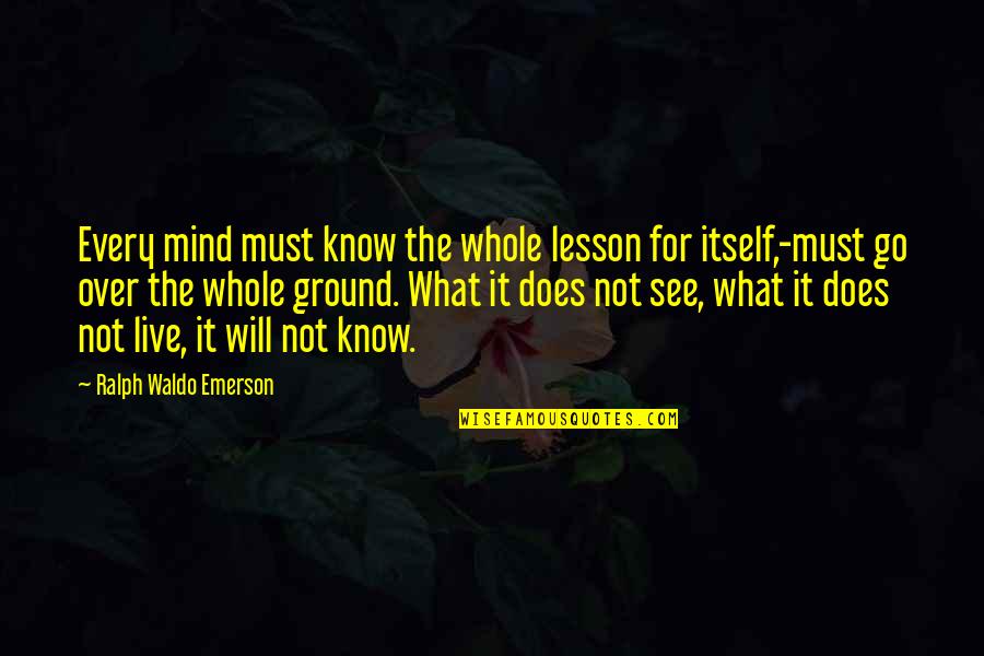 Fairytales Aren't Real Quotes By Ralph Waldo Emerson: Every mind must know the whole lesson for