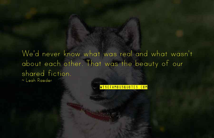Faisais Du Quotes By Leah Raeder: We'd never know what was real and what