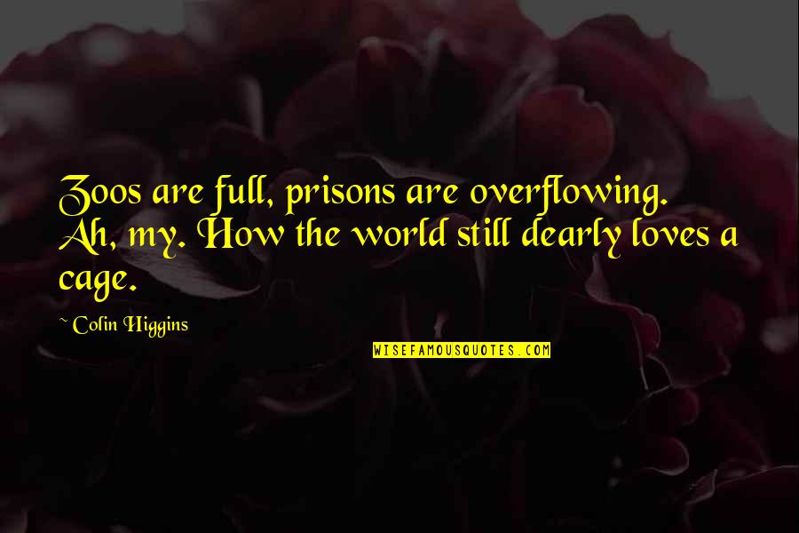 Faisait Ou Quotes By Colin Higgins: Zoos are full, prisons are overflowing. Ah, my.