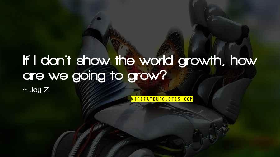 Faisait Ou Quotes By Jay-Z: If I don't show the world growth, how