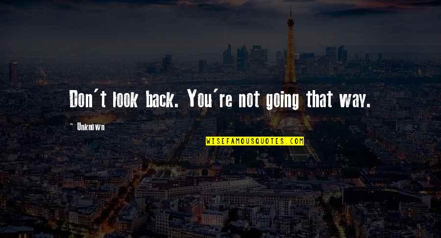 Faisait Quotes By Unknown: Don't look back. You're not going that way.