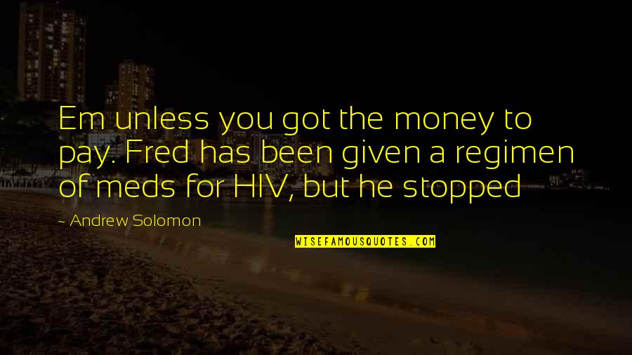 Faisal Khan Quotes By Andrew Solomon: Em unless you got the money to pay.