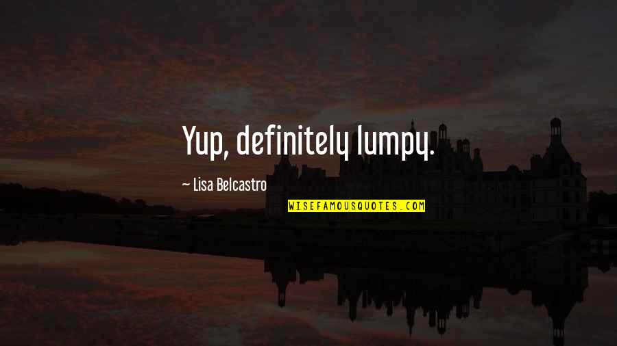 Faisal Khan Quotes By Lisa Belcastro: Yup, definitely lumpy.