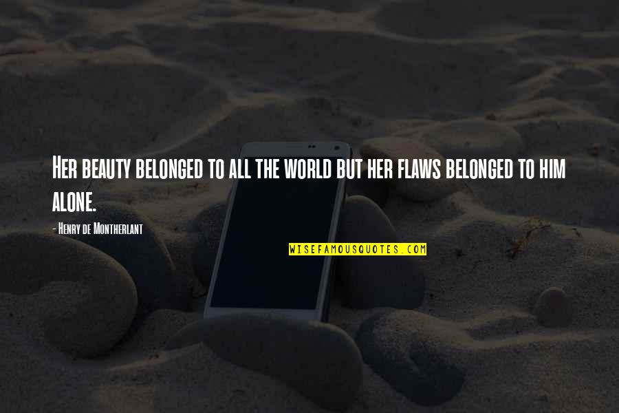 Faisal Tehrani Quotes By Henry De Montherlant: Her beauty belonged to all the world but Faisal Tehrani Quotes By Henry De Montherlant: Her beauty belonged to all the world but