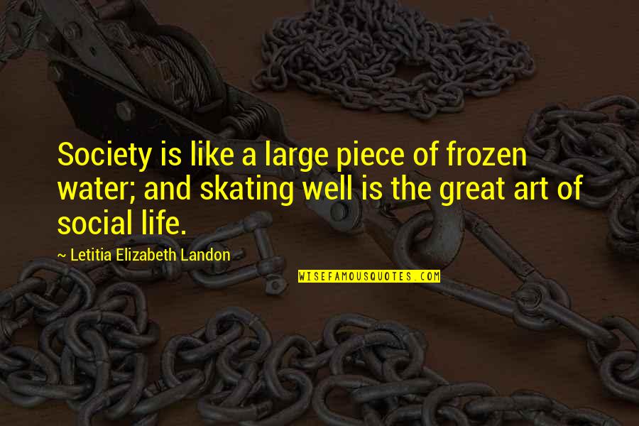 Faisal Tehrani Quotes By Letitia Elizabeth Landon: Society is like a large piece of frozen Faisal Tehrani Quotes By Letitia Elizabeth Landon: Society is like a large piece of frozen