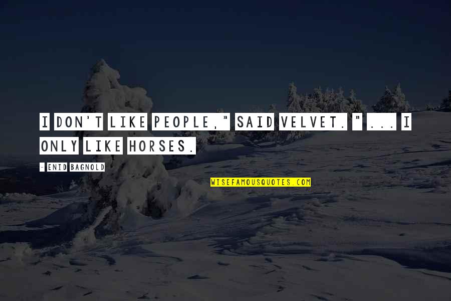Faisarah Quotes By Enid Bagnold: I don't like people," said Velvet. " ... Faisarah Quotes By Enid Bagnold: I don't like people," said Velvet. " ...