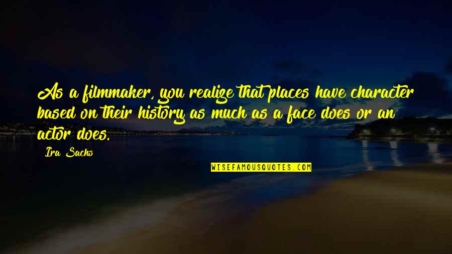 Faisarah Quotes By Ira Sachs: As a filmmaker, you realize that places have Faisarah Quotes By Ira Sachs: As a filmmaker, you realize that places have