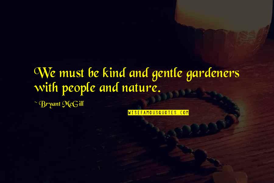 Faisca Mac Quotes By Bryant McGill: We must be kind and gentle gardeners with