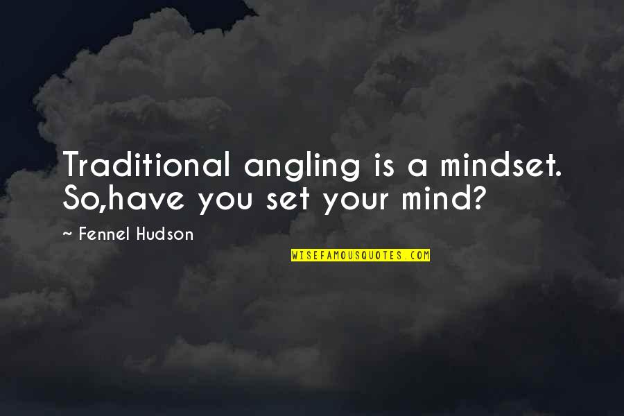 Faisca Rose Quotes By Fennel Hudson: Traditional angling is a mindset. So,have you set Faisca Rose Quotes By Fennel Hudson: Traditional angling is a mindset. So,have you set