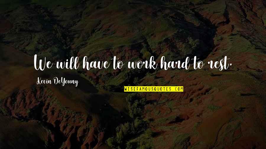 Faisca Rose Quotes By Kevin DeYoung: We will have to work hard to rest. Faisca Rose Quotes By Kevin DeYoung: We will have to work hard to rest.