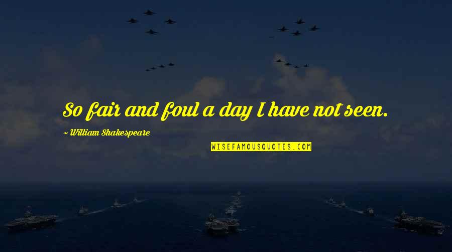 Faisceau Neuro Quotes By William Shakespeare: So fair and foul a day I have