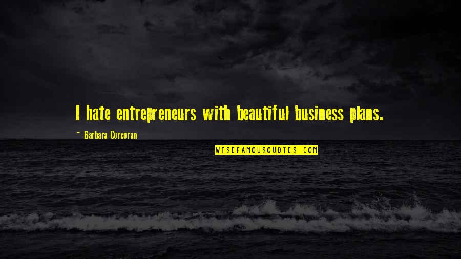 Faiseur De Miracles Quotes By Barbara Corcoran: I hate entrepreneurs with beautiful business plans.