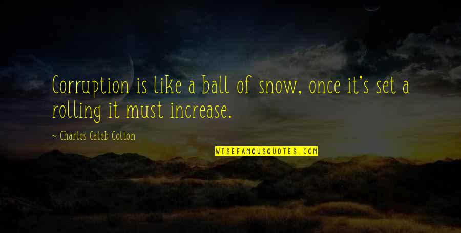 Faiseur De Miracles Quotes By Charles Caleb Colton: Corruption is like a ball of snow, once Faiseur De Miracles Quotes By Charles Caleb Colton: Corruption is like a ball of snow, once