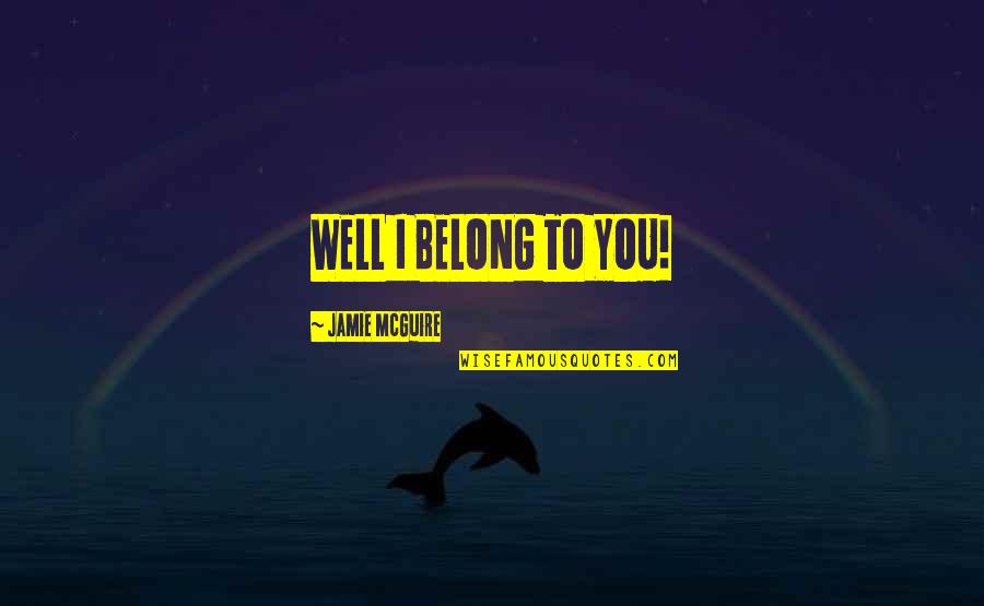 Faiseur De Miracles Quotes By Jamie McGuire: WELL I BELONG TO YOU!