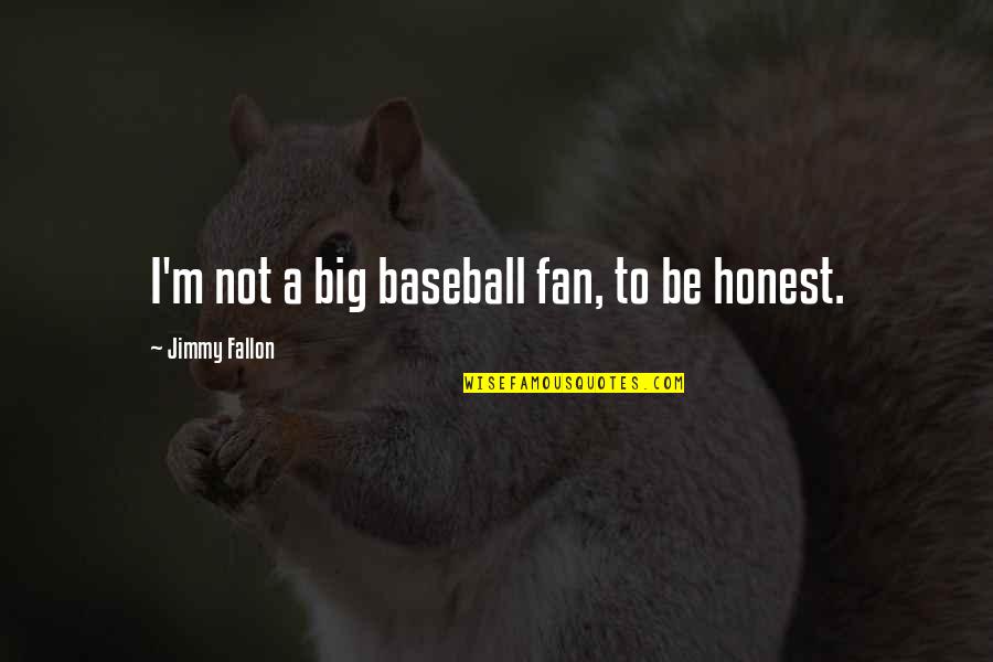 Faiseur De Toile Quotes By Jimmy Fallon: I'm not a big baseball fan, to be Faiseur De Toile Quotes By Jimmy Fallon: I'm not a big baseball fan, to be