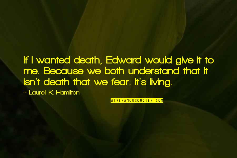 Faiseur De Toile Quotes By Laurell K. Hamilton: If I wanted death, Edward would give it Faiseur De Toile Quotes By Laurell K. Hamilton: If I wanted death, Edward would give it