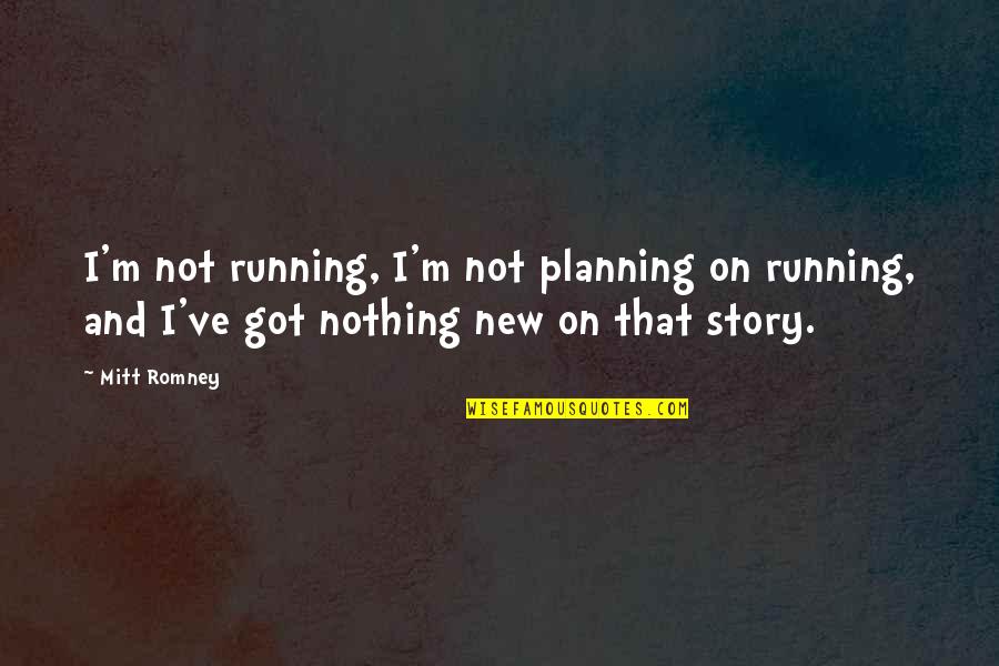Faiseur De Toile Quotes By Mitt Romney: I'm not running, I'm not planning on running,