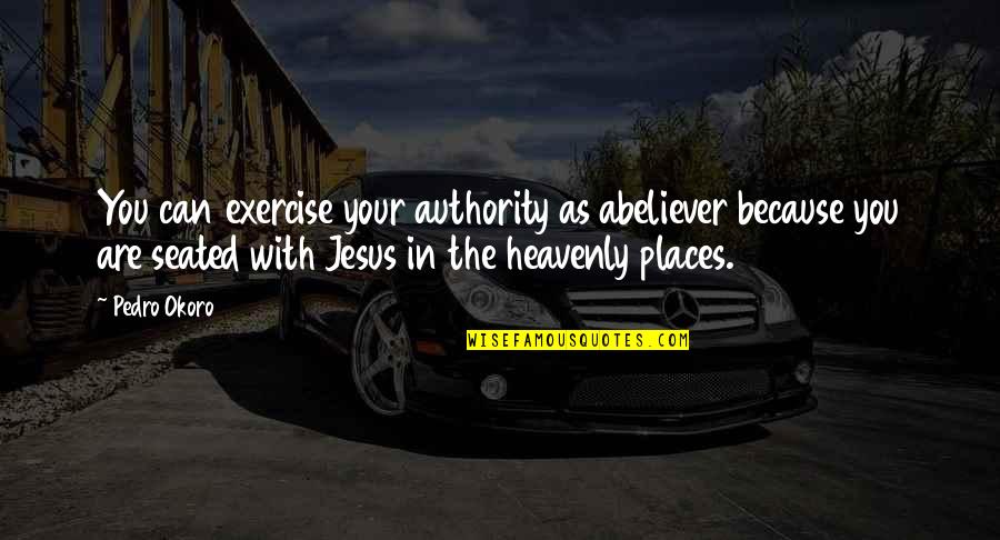 Faiseur De Toile Quotes By Pedro Okoro: You can exercise your authority as abeliever because Faiseur De Toile Quotes By Pedro Okoro: You can exercise your authority as abeliever because