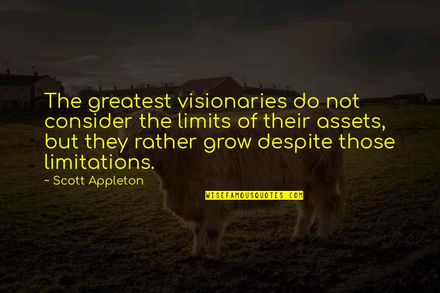 Faiseur De Toile Quotes By Scott Appleton: The greatest visionaries do not consider the limits Faiseur De Toile Quotes By Scott Appleton: The greatest visionaries do not consider the limits