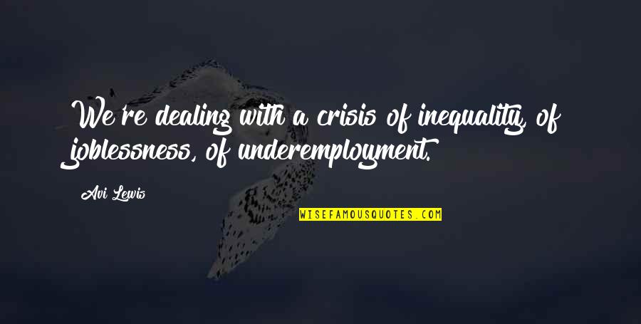 Faisle Quotes By Avi Lewis: We're dealing with a crisis of inequality, of