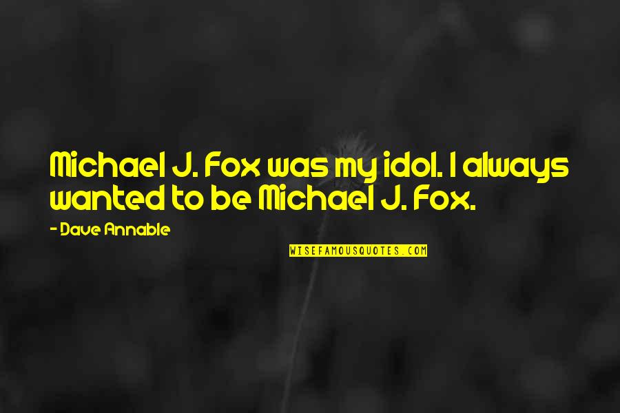 Faisle Quotes By Dave Annable: Michael J. Fox was my idol. I always