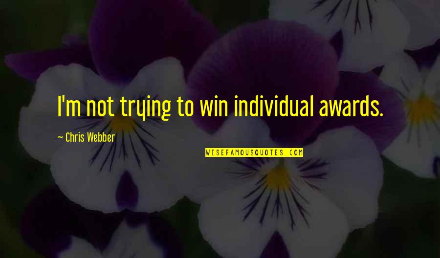 Faissal Tahiri Quotes By Chris Webber: I'm not trying to win individual awards. Faissal Tahiri Quotes By Chris Webber: I'm not trying to win individual awards.