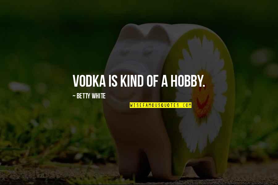 Faistenhammer Drowning Quotes By Betty White: Vodka is kind of a hobby. Faistenhammer Drowning Quotes By Betty White: Vodka is kind of a hobby.