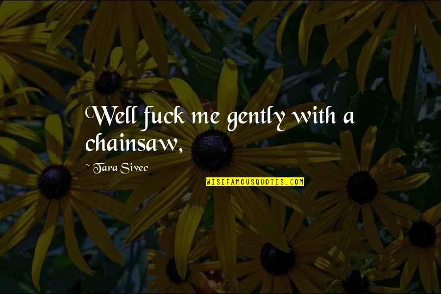 Faistenhammer Drowning Quotes By Tara Sivec: Well fuck me gently with a chainsaw, Faistenhammer Drowning Quotes By Tara Sivec: Well fuck me gently with a chainsaw,