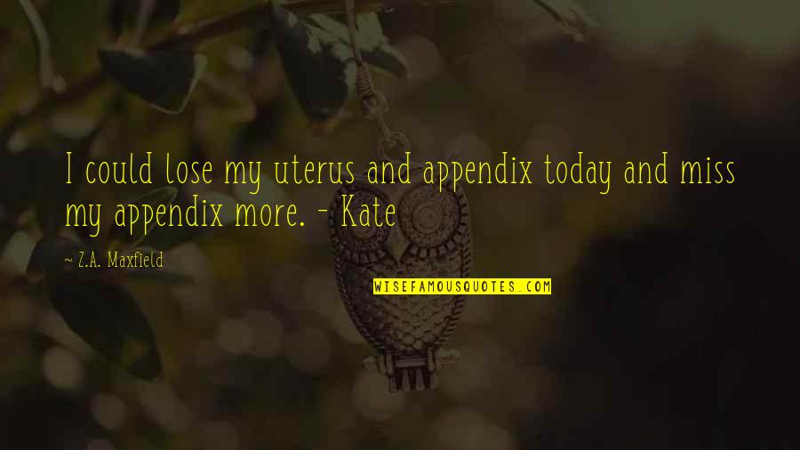 Faiter Quotes By Z.A. Maxfield: I could lose my uterus and appendix today