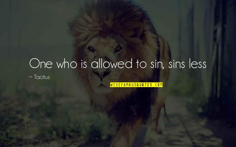 Faites Quotes By Tacitus: One who is allowed to sin, sins less Faites Quotes By Tacitus: One who is allowed to sin, sins less