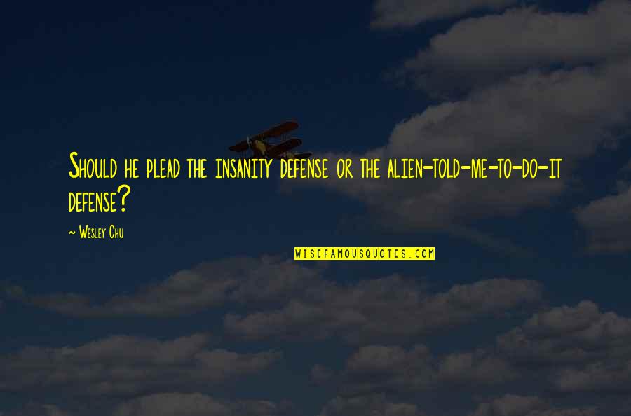 Faites Quotes By Wesley Chu: Should he plead the insanity defense or the