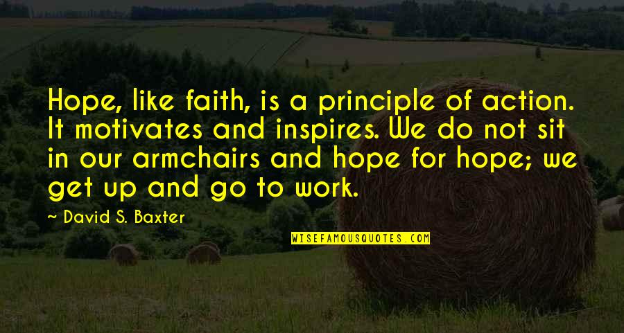 Faith And Action Quotes By David S. Baxter: Hope, like faith, is a principle of action. Faith And Action Quotes By David S. Baxter: Hope, like faith, is a principle of action.
