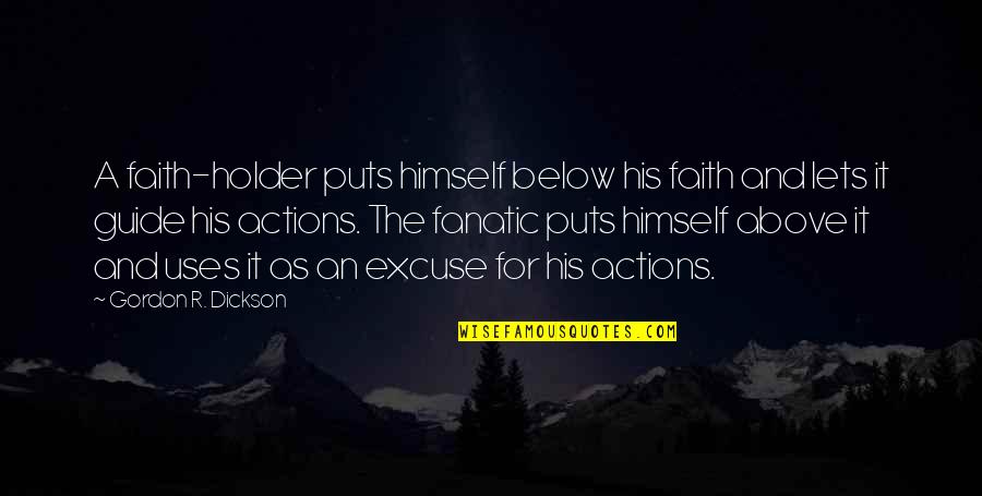 Faith And Action Quotes By Gordon R. Dickson: A faith-holder puts himself below his faith and Faith And Action Quotes By Gordon R. Dickson: A faith-holder puts himself below his faith and