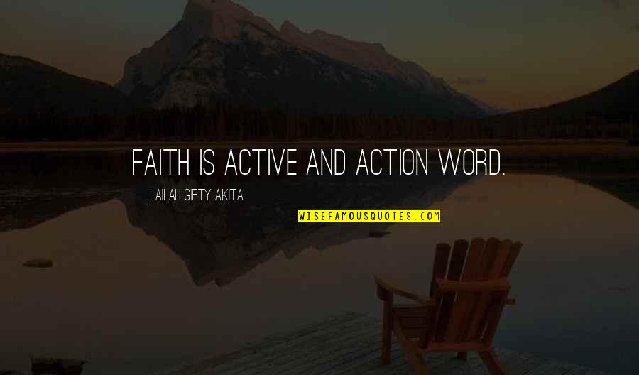 Faith And Action Quotes By Lailah Gifty Akita: Faith is active and action word. Faith And Action Quotes By Lailah Gifty Akita: Faith is active and action word.