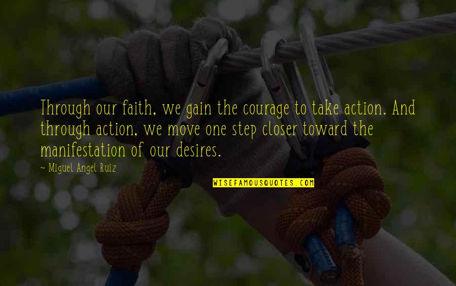Faith And Action Quotes By Miguel Angel Ruiz: Through our faith, we gain the courage to Faith And Action Quotes By Miguel Angel Ruiz: Through our faith, we gain the courage to
