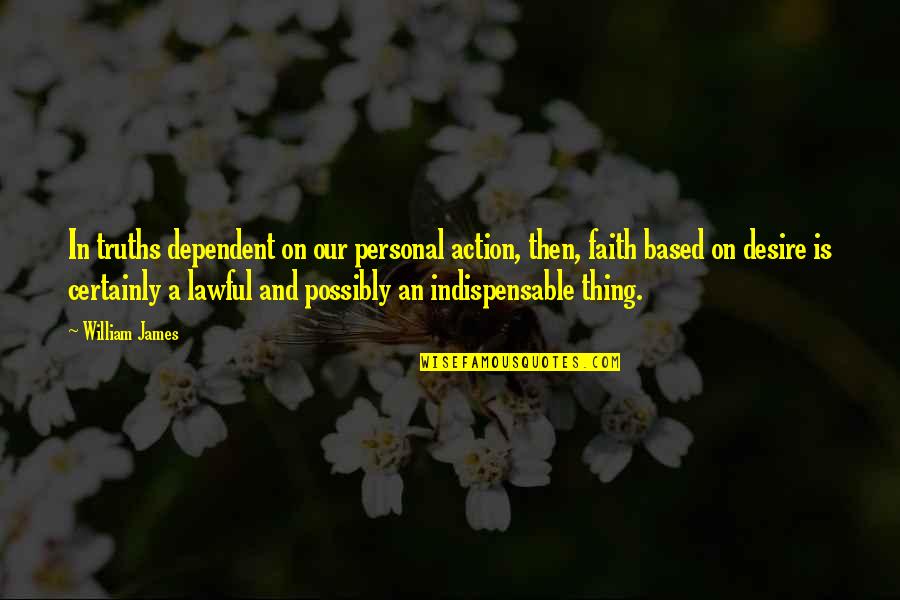 Faith And Action Quotes By William James: In truths dependent on our personal action, then, Faith And Action Quotes By William James: In truths dependent on our personal action, then,