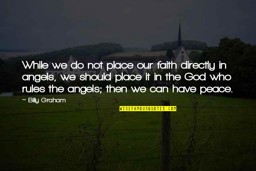 Faith And Angels Quotes By Billy Graham: While we do not place our faith directly