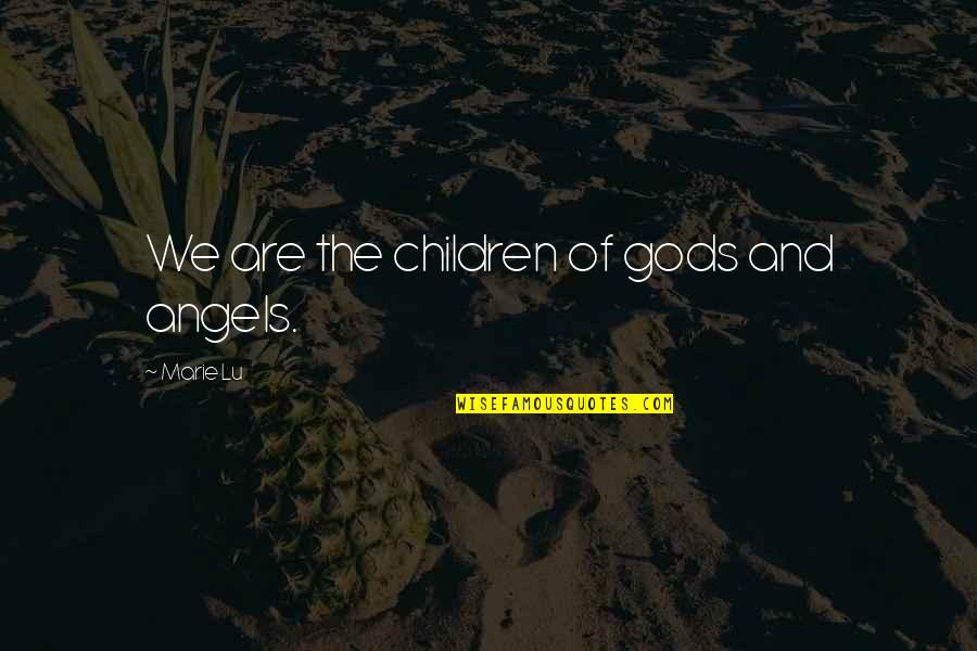 Faith And Angels Quotes By Marie Lu: We are the children of gods and angels.