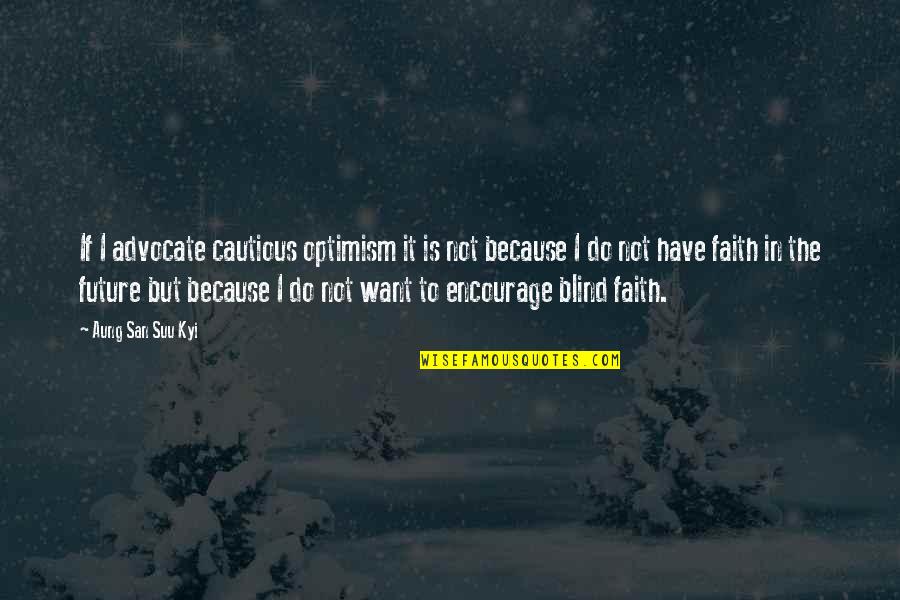 Faith And Blind Faith Quotes By Aung San Suu Kyi: If I advocate cautious optimism it is not