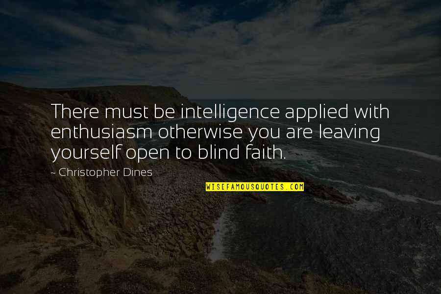 Faith And Blind Faith Quotes By Christopher Dines: There must be intelligence applied with enthusiasm otherwise